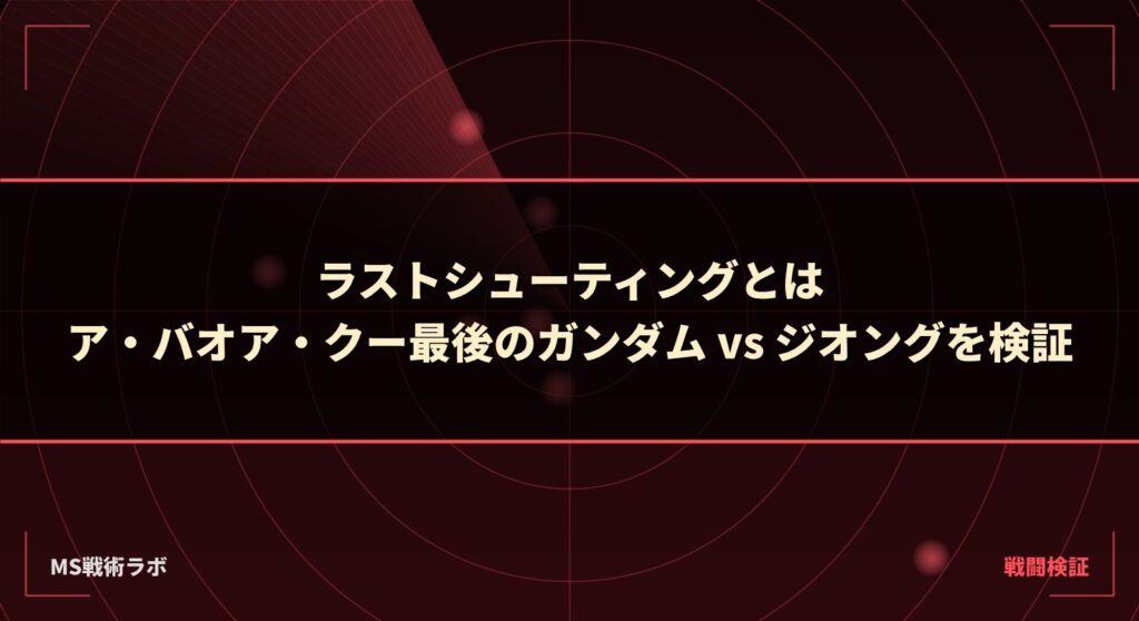 ラストシューティングとは|ア・バオア・クー最後のガンダム vs ジオングを検証